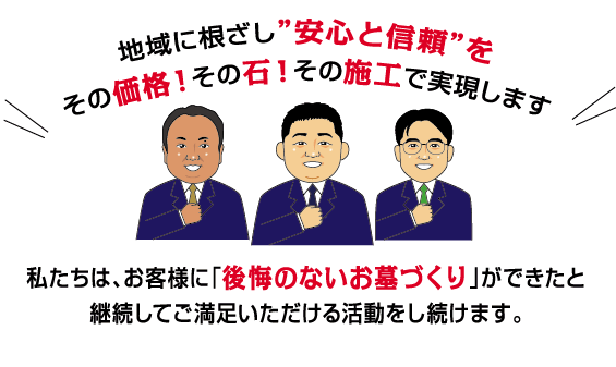 地域に根ざし「安心と信頼を」を その価格!その石!その施工で実現します。