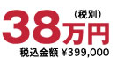 38万円(税別) 税込金額 ¥399,000