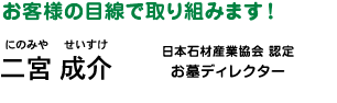 石の目利きには自身があります！ 二宮 成介（にのみや せいすけ）日本石材産業協会認定 お墓ディレクター