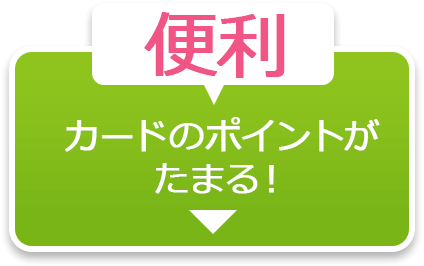 便利　カードのポイントがたまる！