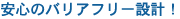 安心のバリアフリー設計！