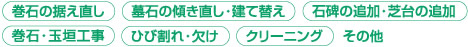 巻石の据え直し | 墓石の傾き直し・立て替え | 石碑の追加・芝台の追加 | 巻石・玉垣工事 | ひび割れ・欠け | クリーニング | その他