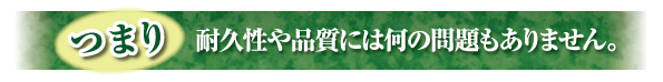 つまり　耐久性や品質には何の問題もありません。