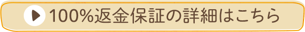 100%返金保証の詳細はこちら