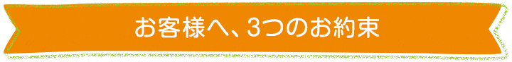 お客様へ、3つのお約束