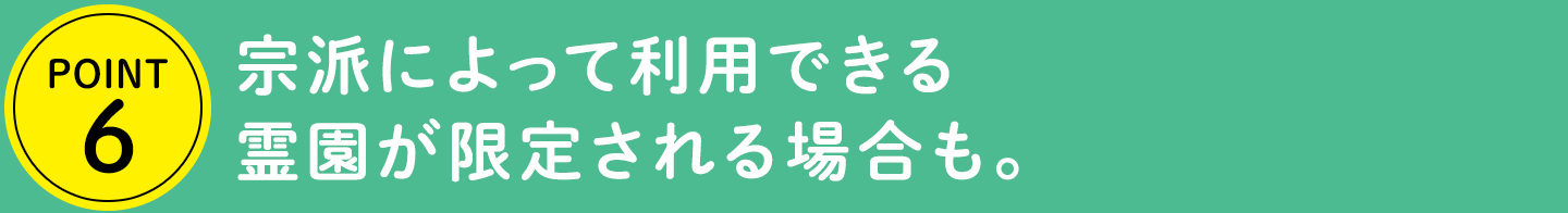 POINT6 宗派によって利用できる霊園が限定される場合も。